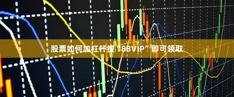 股票如何加杠桿搜“88VIP”即可領取